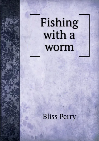 Обложка книги Fishing with a worm, Bliss Perry