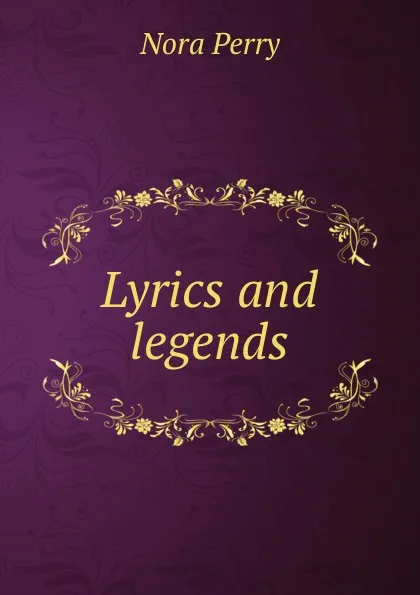 Обложка книги Lyrics and legends, Nora Perry