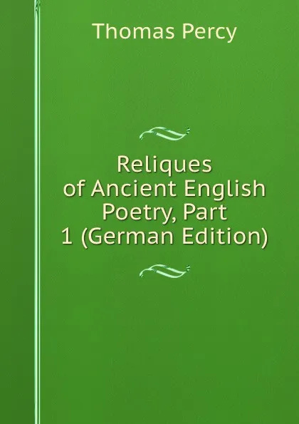 Обложка книги Reliques of Ancient English Poetry, Part 1 (German Edition), Thomas Percy