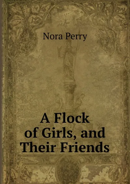Обложка книги A Flock of Girls, and Their Friends, Nora Perry