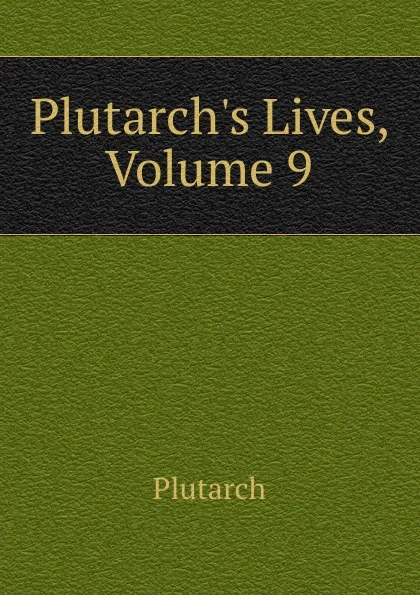 Обложка книги Plutarch.s Lives, Volume 9, Plutarch