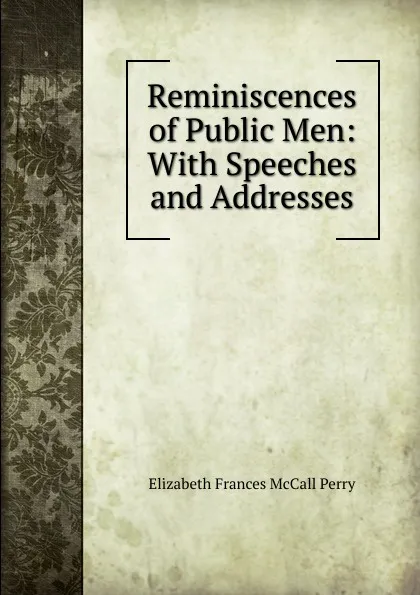 Обложка книги Reminiscences of Public Men: With Speeches and Addresses, Elizabeth Frances McCall Perry