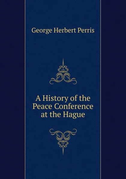 Обложка книги A History of the Peace Conference at the Hague, George Herbert Perris