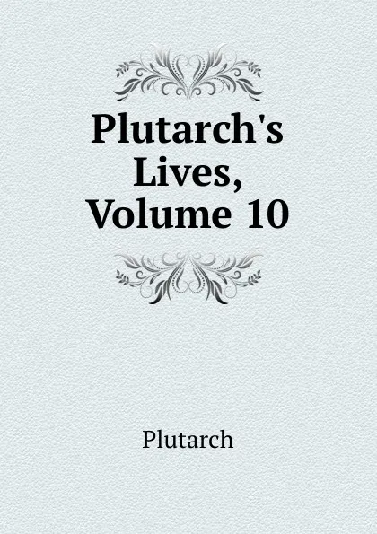 Обложка книги Plutarch.s Lives, Volume 10, Plutarch