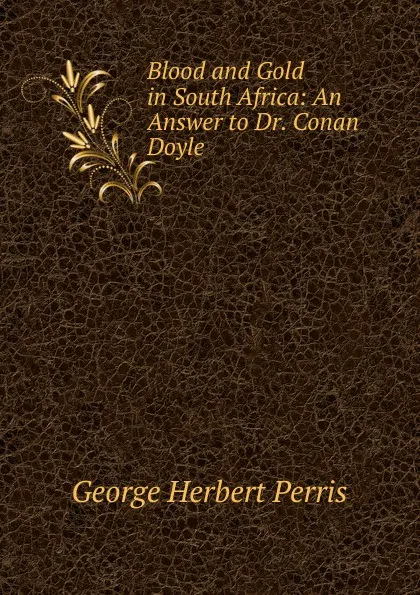 Обложка книги Blood and Gold in South Africa: An Answer to Dr. Conan Doyle, George Herbert Perris