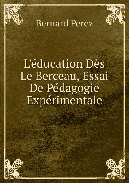 Обложка книги L.education Des Le Berceau, Essai De Pedagogie Experimentale, Bernard Perez