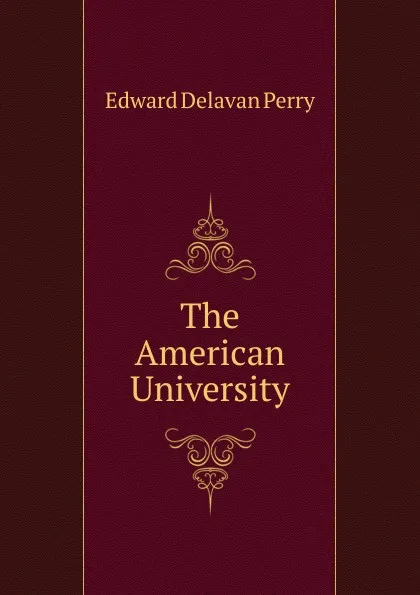 Обложка книги The American University, Edward Delavan Perry