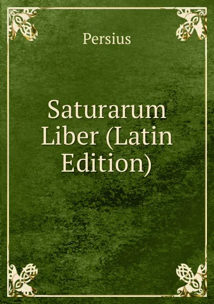 Обложка книги Saturarum Liber (Latin Edition), Persius