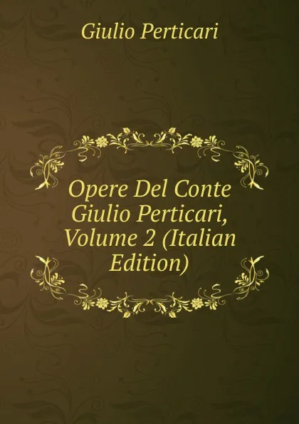 Обложка книги Opere Del Conte Giulio Perticari, Volume 2 (Italian Edition), Giulio Perticari