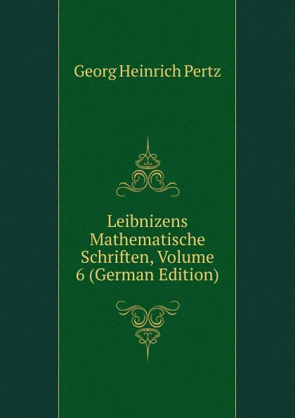 Обложка книги Leibnizens Mathematische Schriften, Volume 6 (German Edition), Georg Heinrich Pertz