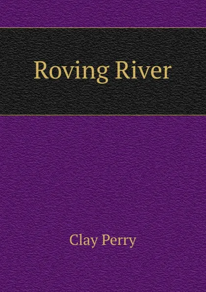 Обложка книги Roving River, Clay Perry