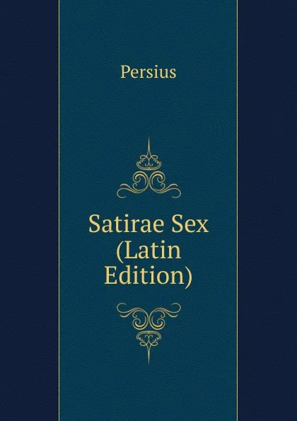 Обложка книги Satirae Sex (Latin Edition), Persius