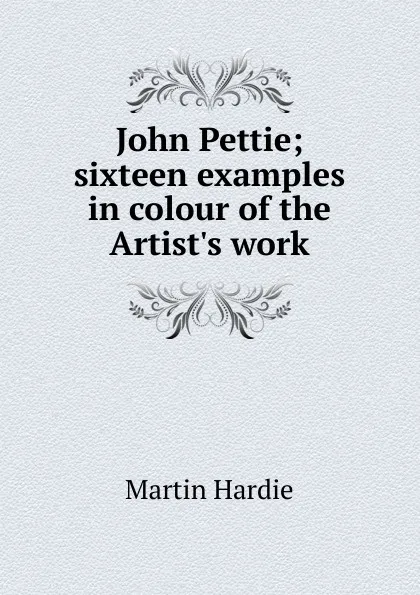 Обложка книги John Pettie; sixteen examples in colour of the Artist.s work, Martin Hardie