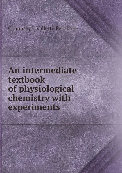 Обложка книги An intermediate textbook of physiological chemistry with experiments, Chauncey J. Vallette Pettibone