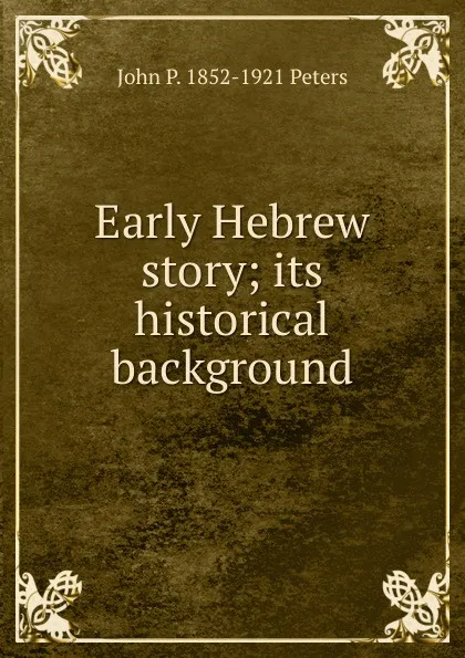 Обложка книги Early Hebrew story; its historical background, John P. 1852-1921 Peters