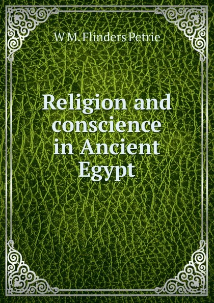 Обложка книги Religion and conscience in Ancient Egypt, W. M. Flinders Petrie