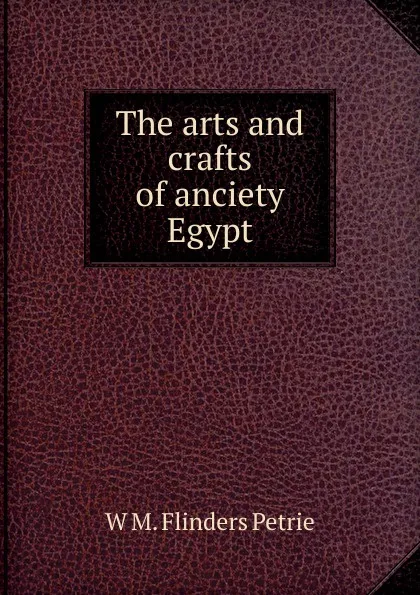 Обложка книги The arts and crafts of anciety Egypt, W. M. Flinders Petrie