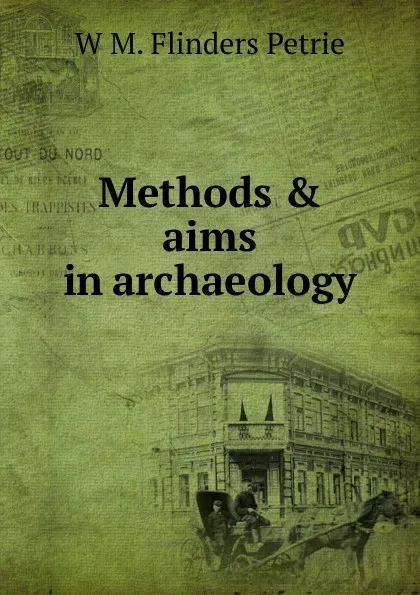 Обложка книги Methods . aims in archaeology, W. M. Flinders Petrie