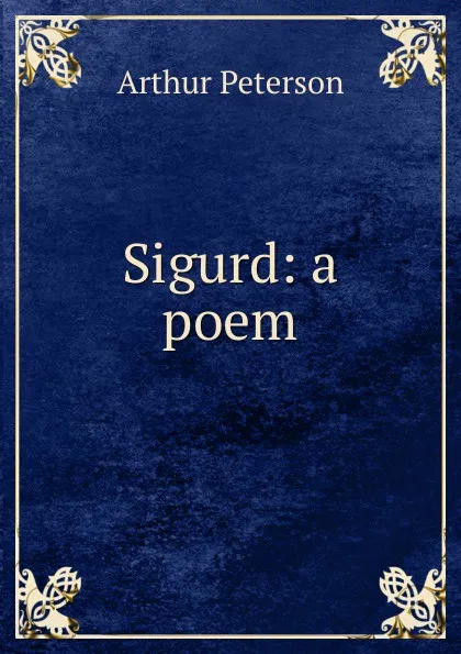 Обложка книги Sigurd: a poem, Arthur Peterson