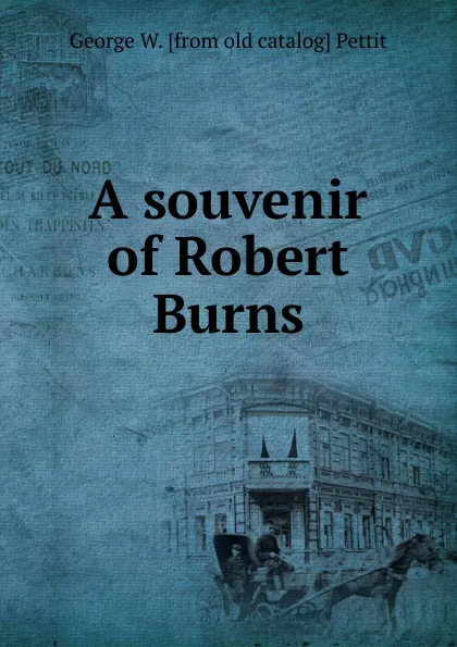Обложка книги A souvenir of Robert Burns, George W. [from old catalog] Pettit