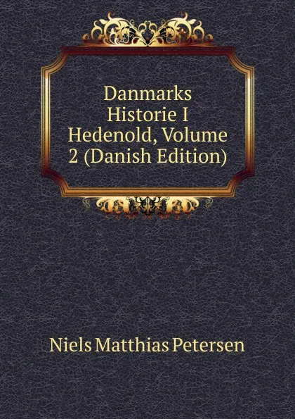 Обложка книги Danmarks Historie I Hedenold, Volume 2 (Danish Edition), Niels Matthias Petersen