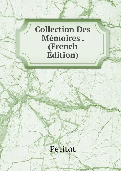 Обложка книги Collection Des Memoires . (French Edition), Petitot