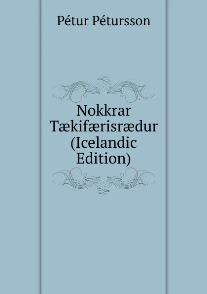 Обложка книги Nokkrar Taekifaerisraedur (Icelandic Edition), Pétur Pétursson