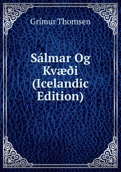 Обложка книги Salmar Og Kvae.i (Icelandic Edition), Grímur Thomsen