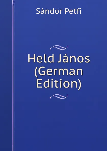 Обложка книги Held Janos (German Edition), Sándor Petfi