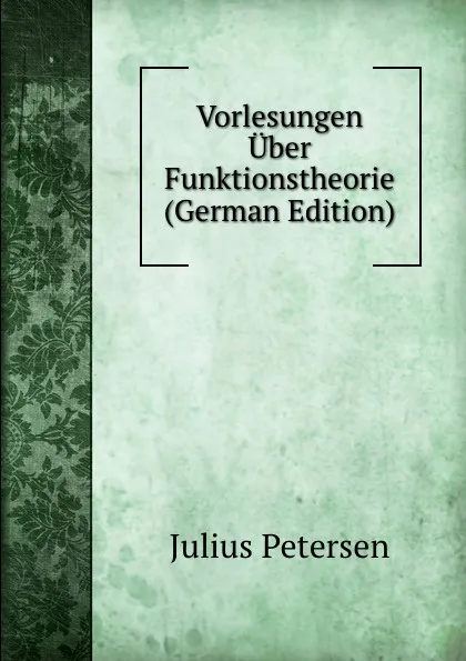 Обложка книги Vorlesungen Uber Funktionstheorie (German Edition), Julius Petersen