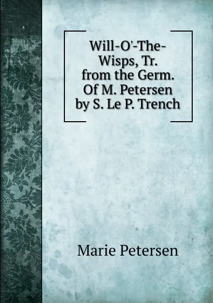 Обложка книги Will-O.-The-Wisps, Tr. from the Germ. Of M. Petersen by S. Le P. Trench, Marie Petersen