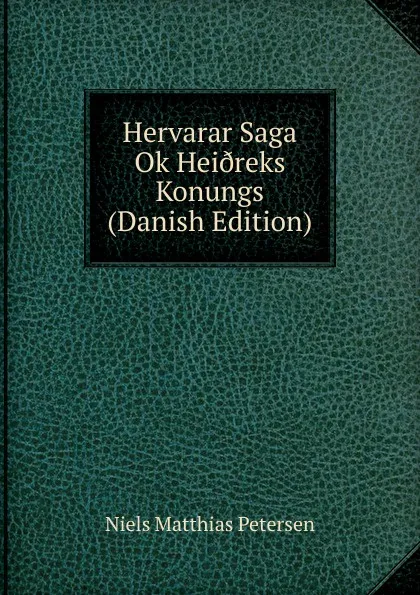 Обложка книги Hervarar Saga Ok Hei.reks Konungs (Danish Edition), Niels Matthias Petersen