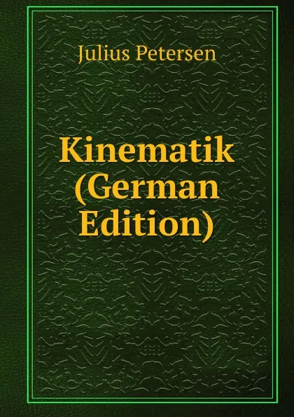 Обложка книги Kinematik (German Edition), Julius Petersen