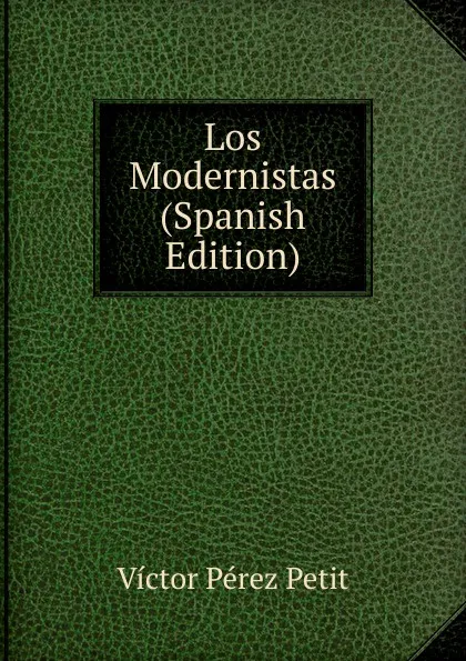 Обложка книги Los Modernistas (Spanish Edition), Victor Perez Petit