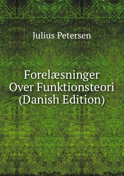 Обложка книги Forelaesninger Over Funktionsteori (Danish Edition), Julius Petersen