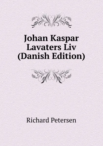 Обложка книги Johan Kaspar Lavaters Liv (Danish Edition), Richard Petersen