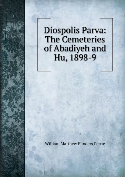 Обложка книги Diospolis Parva: The Cemeteries of Abadiyeh and Hu, 1898-9, W. M. Flinders Petrie