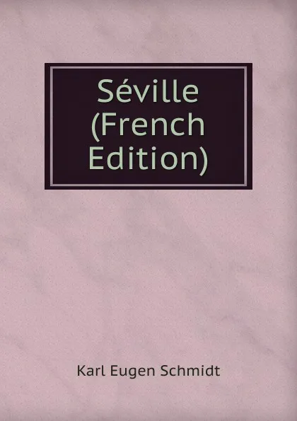 Обложка книги Seville (French Edition), Karl Eugen Schmidt