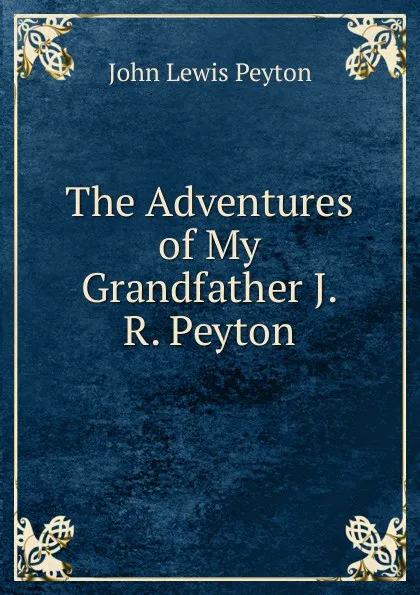 Обложка книги The Adventures of My Grandfather J.R. Peyton., John Lewis Peyton