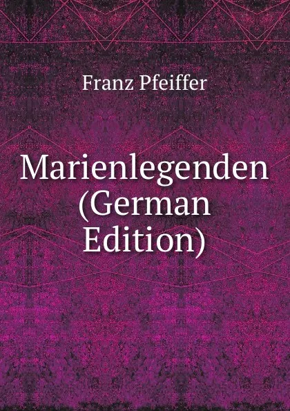 Обложка книги Marienlegenden (German Edition), Franz Pfeiffer