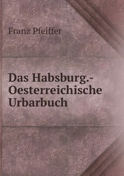 Обложка книги Das Habsburg.-Oesterreichische Urbarbuch, Franz Pfeiffer