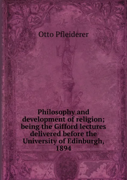 Обложка книги Philosophy and development of religion; being the Gifford lectures delivered before the University of Edinburgh, 1894, Otto Pfleiderer