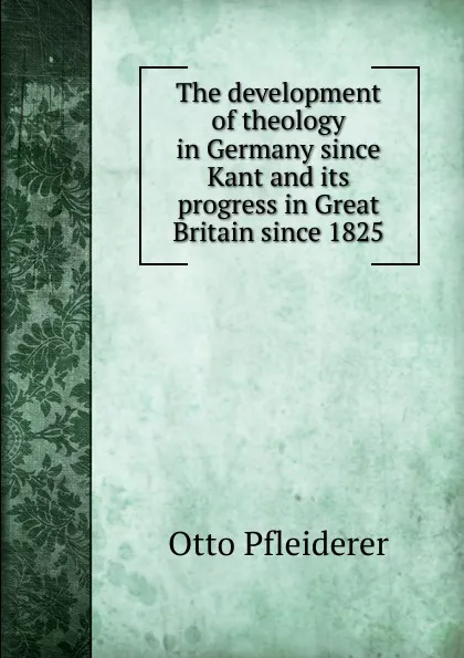 Обложка книги The development of theology in Germany since Kant and its progress in Great Britain since 1825, Otto Pfleiderer