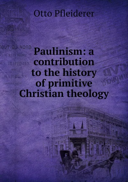 Обложка книги Paulinism: a contribution to the history of primitive Christian theology, Otto Pfleiderer