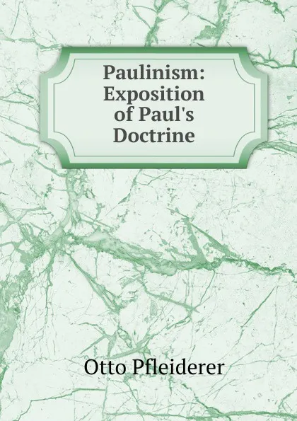 Обложка книги Paulinism: Exposition of Paul.s Doctrine, Otto Pfleiderer