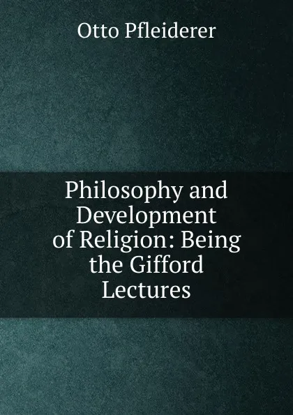 Обложка книги Philosophy and Development of Religion: Being the Gifford Lectures, Otto Pfleiderer