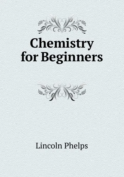 Обложка книги Chemistry for Beginners ., Lincoln Phelps