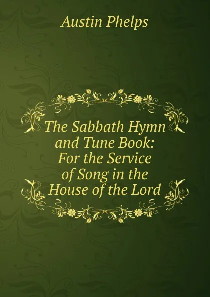 Обложка книги The Sabbath Hymn and Tune Book: For the Service of Song in the House of the Lord, Austin Phelps