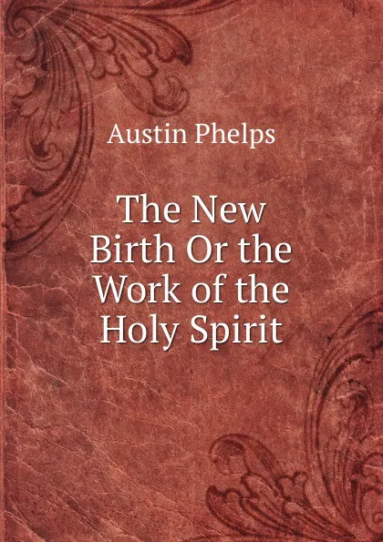 Обложка книги The New Birth Or the Work of the Holy Spirit, Austin Phelps