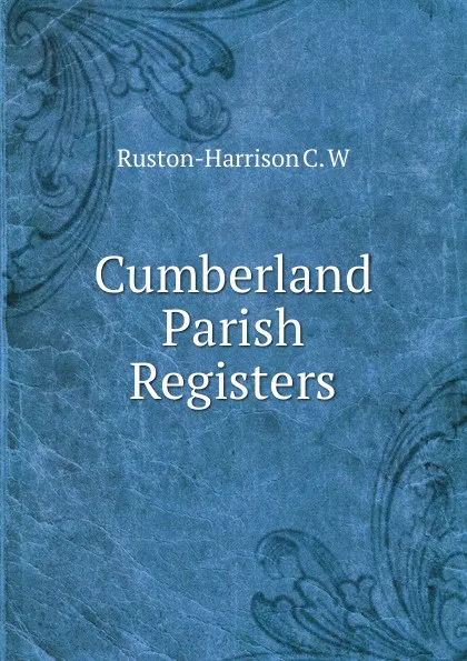 Обложка книги Cumberland Parish Registers, Ruston-Harrison C. W